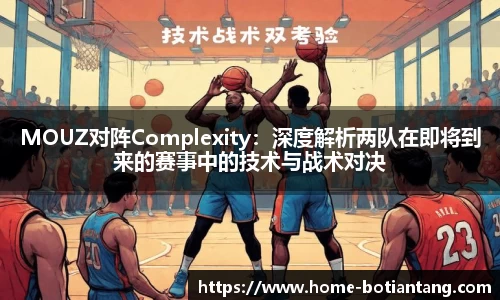 MOUZ对阵Complexity：深度解析两队在即将到来的赛事中的技术与战术对决