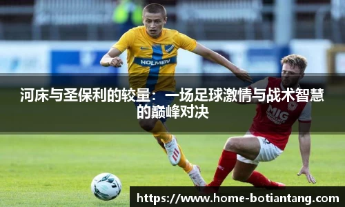 河床与圣保利的较量：一场足球激情与战术智慧的巅峰对决