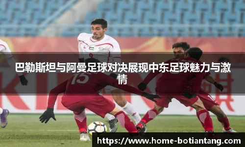 巴勒斯坦与阿曼足球对决展现中东足球魅力与激情
